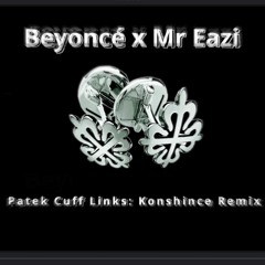 Beyonce x Mr Eazi - Patek Cuff Links (Konshince Remix)