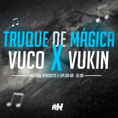 TRUQUE DE MÁGICA x VUCO VUKIN - MC'S GW, AFRODITTE E LIPI DA UR - DJ RK