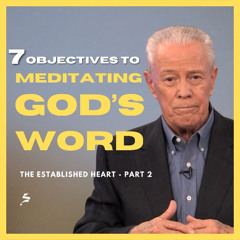 7 Objectives to Meditating God's Word - The Established Heart, Part 2