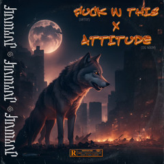 FUCK W THIS (ARTIX!) X ATTITUDE (OG NIXIN)