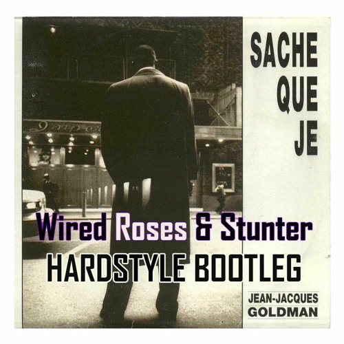 Stream Jean-Jacques Goldman - Sache que je (Wired Roses & Stunter Hardstyle  Bootleg) by Dj Stunter | Listen online for free on SoundCloud