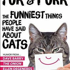 VIEW PDF 📑 Fur & Purr: The Funniest Things People Have Said About Cats (Quippery - T