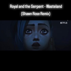 Royal and the Serpent - Wasteland (Shawn Rose Remix)