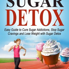eBOOK Sugar Detox: How to Cure Sugar Addictions, Stop Sugar Cravings and Lose We