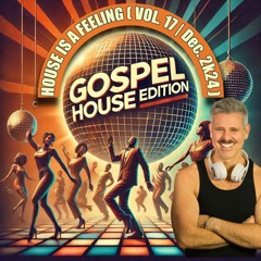 House Is A Feeling (Vol. 17 | Dec. 2k24 - Gospel House Edition)