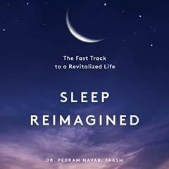 Get EPUB KINDLE PDF EBOOK Sleep Reimagined: The Fast Track to a Revitalized Life by  Pedram Navab,Pe