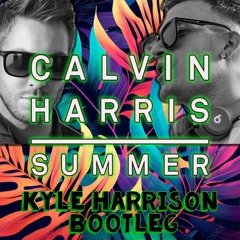 Calvin Harris - Summer (Kyle Harrison Bootleg) *DROPS ONLY* [FREE EXTENDED DOWNLOAD]
