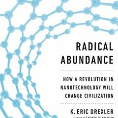 ACCESS [EBOOK EPUB KINDLE PDF] Radical Abundance: How a Revolution in Nanotechnology Will Change Civ