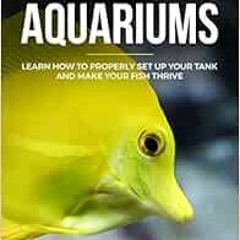 ACCESS KINDLE 💑 Saltwater Aquariums: Learn How to Properly Set Up Your Tank and Make