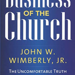 Get EBOOK 💙 The Business of the Church: The Uncomfortable Truth that Faithful Minist