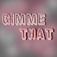 Gimme That