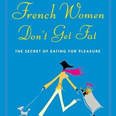 *| French Women Don't Get Fat, The Secret of Eating for Pleasure *Save|