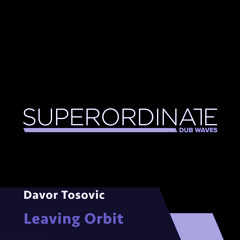 Davor Tosovic - Leaving Orbit [Superordinate Dub Waves]