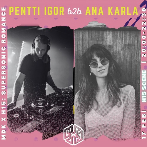 MDK x H15: Supersonic Romance | Pentti Igor b2b Ana Karla [Copenhagen: 17.02.2024]