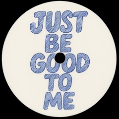 JUST BE GOOD TO ME
