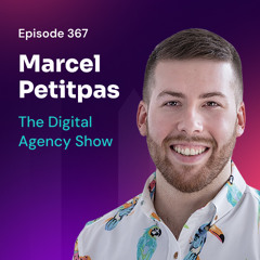 Episode 367: Profit-Driven Agencies: The Metrics That Matter with Marcel Petitpas