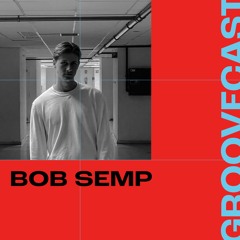 Groovecast 137 - Bob Semp
