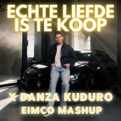 ECHTE LIEFDE IS TE KOOP (Samuel Welten) x DANZA KUDURO (ZIGGY & Mr Bermuda remix) - Eimco Mashup