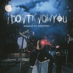 I Dont Know You - Ebknewky & Jdsleaze (prod : ayo lucas)