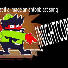 what if ai made an antonblast song [NIGHTCORE]