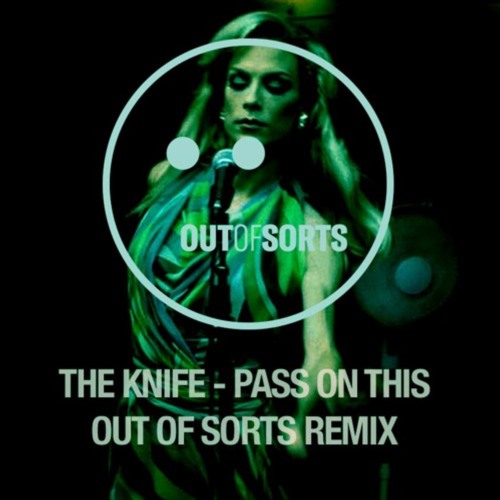 The Knife - Pass This On (Out Of Sorts School Edit 017) FREE DOWNLOAD