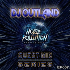 Noise Pollution Guest Mix Series - Episode 067 - DJ Outland