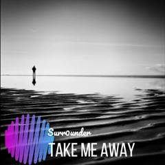 Surr0under - Take Me Away