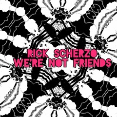 Rick Scherzo - We're not friends