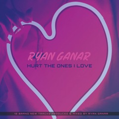 Ryan Ganar - Hurt The Ones I Love (Continuous Album Mix) [Click To BUY NOW]