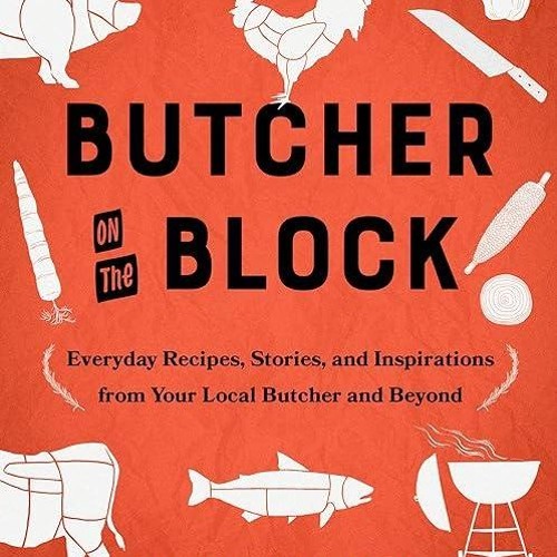 ✔read❤ Butcher On The Block: Everyday Recipes, Stories, and Inspirations from Your Local Butcher