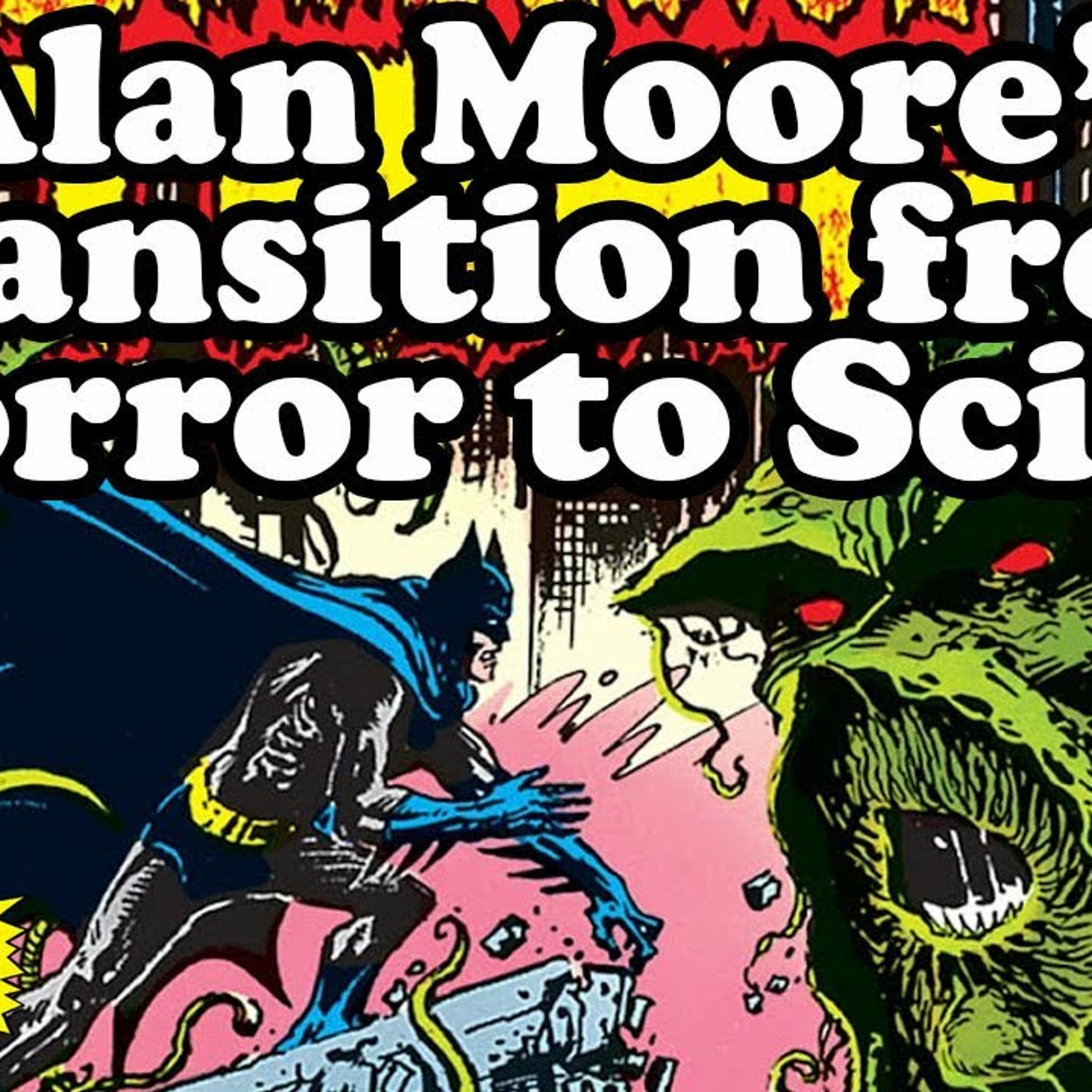 Alan Moore Uses BATMAN to Transition SWAMP THING from HORROR to SCI-FI episode artwork