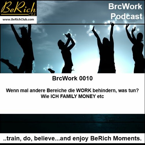 BrcWork 0010 Wenn mal andere Bereiche die WORK behindern was tun Wie ICH FAMILY MONEY etc