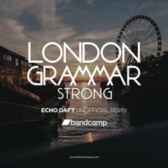 London Grammar - Strong (Echo Daft Unofficial Remix)