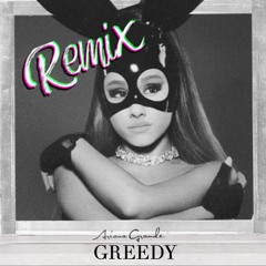 Greedy by Ariana Grande REMIX