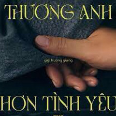 THƯƠNG ANH HƠN TÌNH YÊU