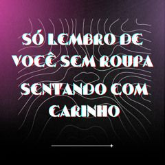 Só Lembro De Você Sem Roupa, Sentando Com Carinho