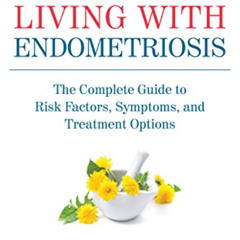 [Read] EBOOK 📥 Living with Endometriosis: The Complete Guide to Risk Factors, Sympto