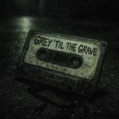 Grey ’Til The Grave