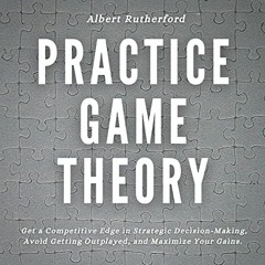 Get EPUB KINDLE PDF EBOOK Practice Game Theory: Get a Competitive Edge in Strategic D