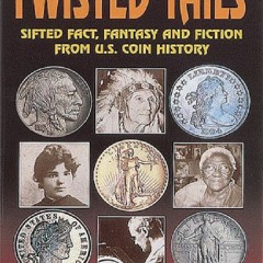 READ/DOWNLOAD Twisted Tails: Sifted Fact Fantasy and Fiction from Us Coin Histor