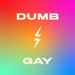 DUMB & GAY