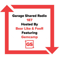 Garage Shared Radio 187 w/ Bear Like & FooR ft. Gemcamp