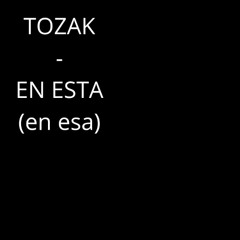 TOZAK - EN ESTA (EN ESA)