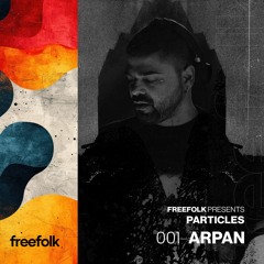 Freefolk presents - PARTICLES 001 - Arpan