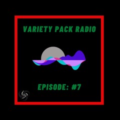 VarietyPackRadio: Episode 7