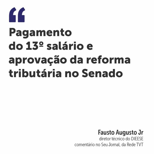 Pagamento do 13º salário e aprovação da reforma tributária no Senado