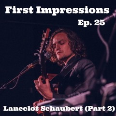 First Impressions - Episode 25 - Lancelot Schaubert (Part 2)