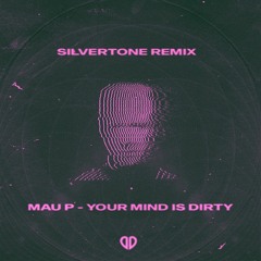 Mau P - Your Mind Is Dirty (Silvertone Remix) SUPPORTED BY THE CHAINSMOKERS AND DOM DOLLA