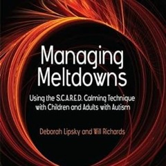 [READ] PDF 📄 Managing Meltdowns: Using the S.C.A.R.E.D. Calming Technique with Child