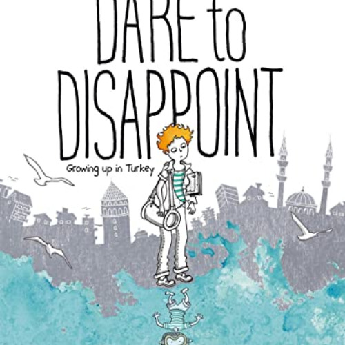 Get KINDLE 📑 Dare to Disappoint: Growing Up in Turkey by  Ozge Samanci [PDF EBOOK EP
